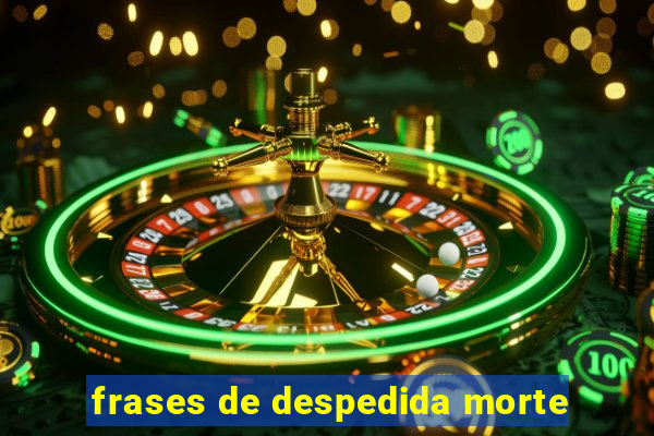 frases de despedida morte